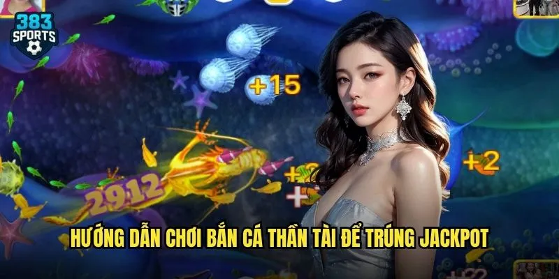 Bắn Cá Thần Tài 383sports Rinh Lộc Vàng Với Tỷ Lệ Nổ Hũ Cao Nhất 3 Hướng dẫn chơi Bắn Cá Thần Tài để trúng jackpot