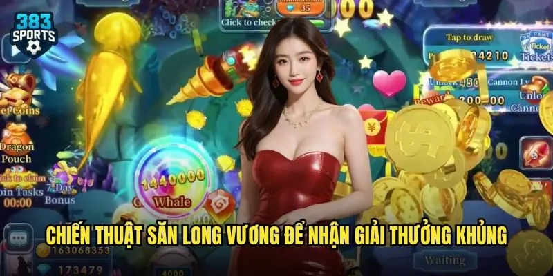 Chiến thuật săn Long Vương để nhận giải thưởng khủng