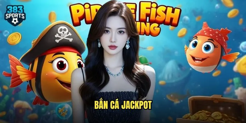 Bắn Cá Jackpot 383sports Cơ Hội Trúng Hũ Tỷ Đồng Mỗi Phút Mỗi Giây 1 Bắn Cá Jackpot