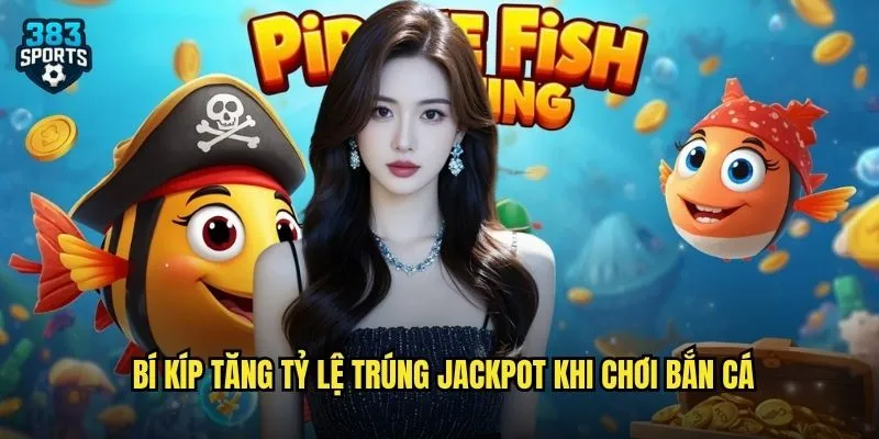 Bắn Cá Jackpot 383sports Cơ Hội Trúng Hũ Tỷ Đồng Mỗi Phút Mỗi Giây 3 Bí kíp tăng tỷ lệ trúng jackpot khi chơi bắn cá
