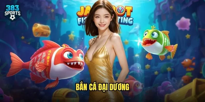 Bắn Cá Đại Dương 383sports Chinh Phục Biển Cả Với Giải Thưởng Siêu Khủng 1 Bắn Cá Đại Dương