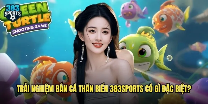 Khám Phá Bắn Cá Thần Biển 383sports – Thế Giới Đại Dương Hấp Dẫn 2 Trải Nghiệm Bắn Cá Thần Biển 383sports Có Gì Đặc Biệt?