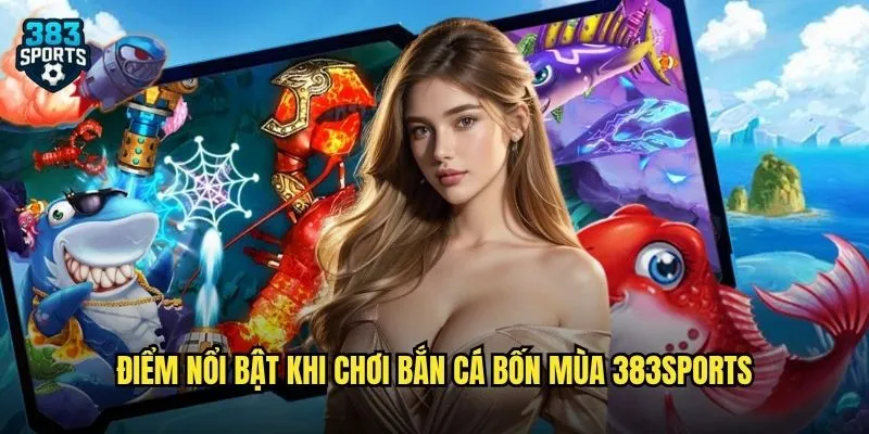 Trải Nghiệm Bắn Cá Bốn Mùa 383sports – Săn Cá Suốt 365 Ngày 2 Điểm Nổi Bật Khi Chơi Bắn Cá Bốn Mùa 383sports