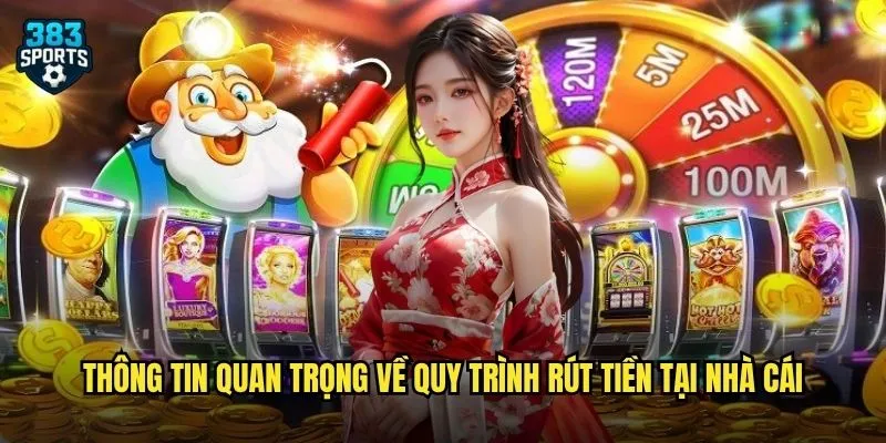 Rút Tiền 383sports Nhanh Chóng Và Bảo Mật Với Nhiều Hình Thức 3 Thông tin quan trọng về quy trình rút tiền tại nhà cái