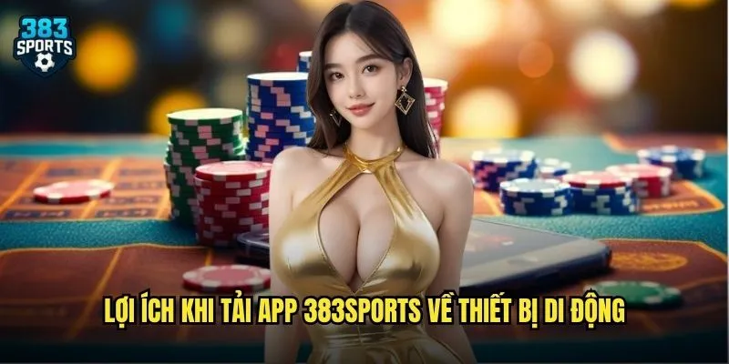 Lợi ích khi tải app 383sports về thiết bị di động