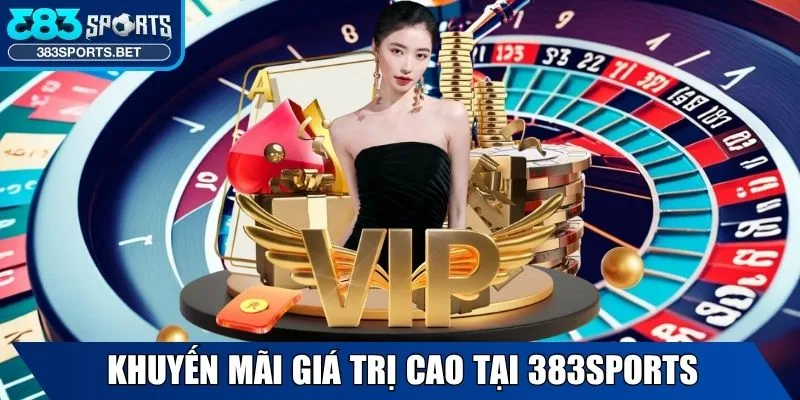 Cập nhật khuyến mãi giá trị cao có mặt tại 383sports