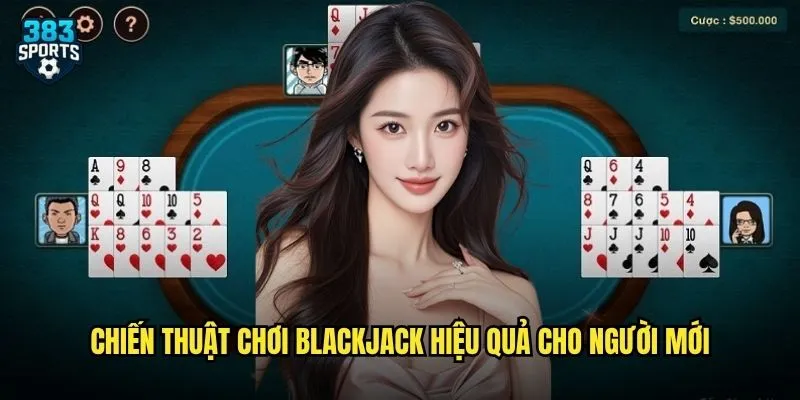 Blackjack 383sports Chơi Ngay Để Rinh Về Giải Thưởng Khủng Mỗi Ngày 3 Chiến thuật chơi Blackjack hiệu quả cho người mới