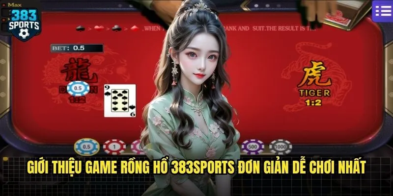 Giới thiệu game Rồng Hổ 383sports đơn giản dễ chơi nhất