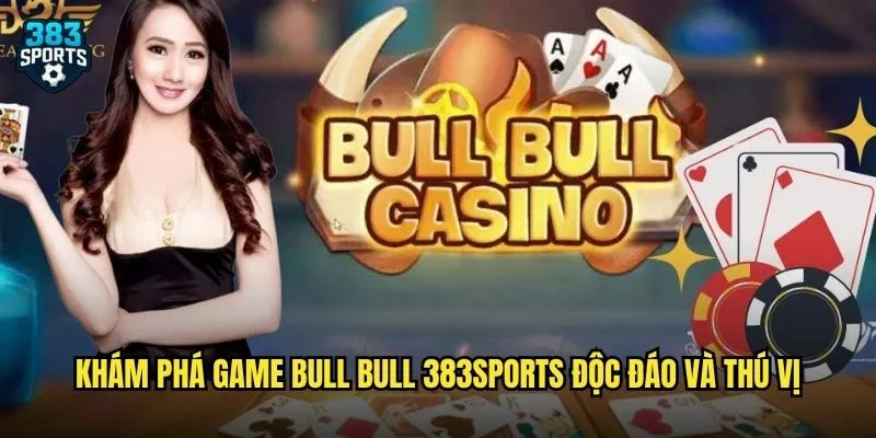 Khám phá game Bull Bull 383sports độc đáo và thú vị