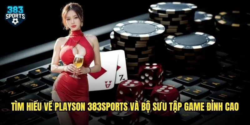 Tìm hiểu về Playson 383sports và bộ sưu tập game đỉnh cao